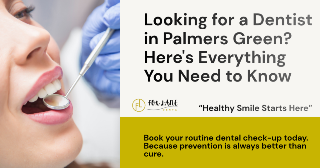 Looking for a Dentist in Palmers Green Here's Everything You Need to Know